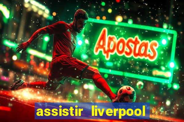 assistir liverpool ao vivo futemax